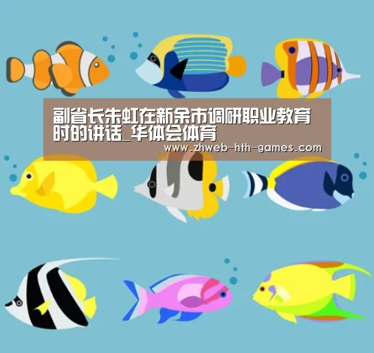 副省长朱虹在新余市调研职业教育时的讲话_华体会体育(图2) 华体会体育