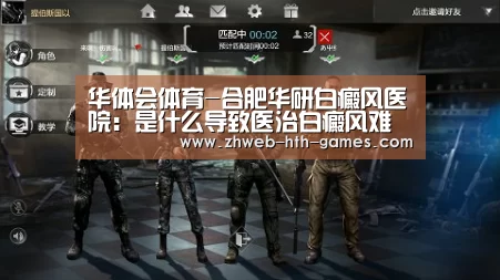 华体会体育-合肥华研白癜风医院:是什么导致医治白癜风难度大?(图1) 华体会体育